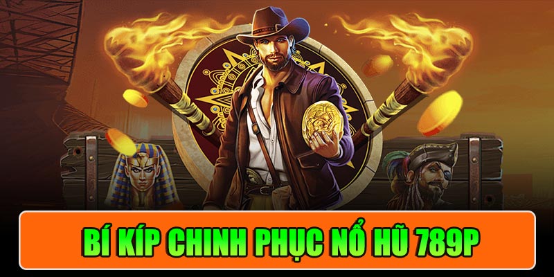 Bí Kíp Chinh Phục Nổ Hũ 789P