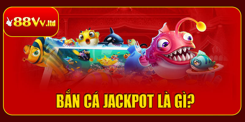 Bắn cá Jackpot là gì?