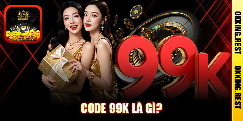 Code 99k là gì?