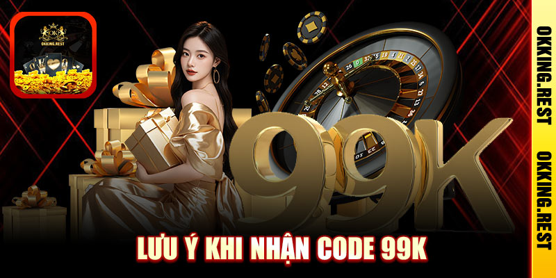 Những Lưu Ý Khi Nhận Code 99K Tại Trang Chủ OKKing