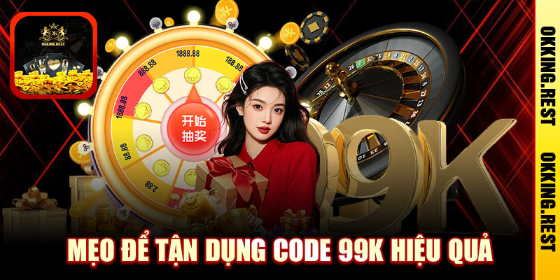 Mẹo Để Tận Dụng Code 99K Hiệu Quả
