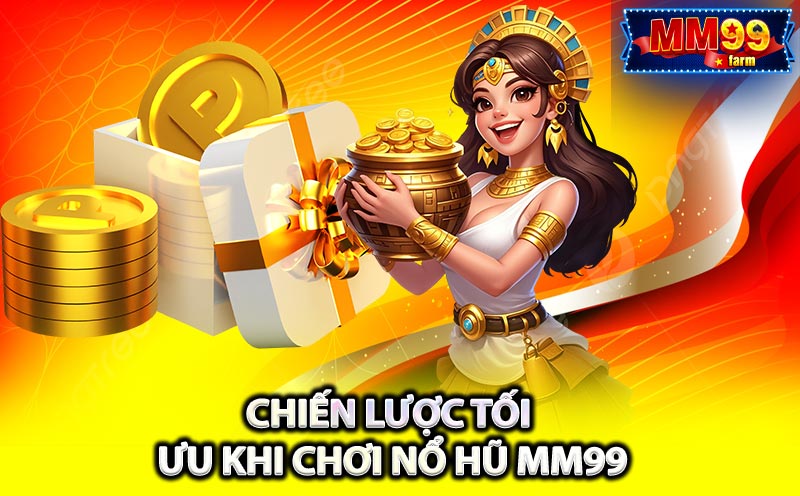 Chiến lược tối ưu khi chơi Nổ Hũ MM99