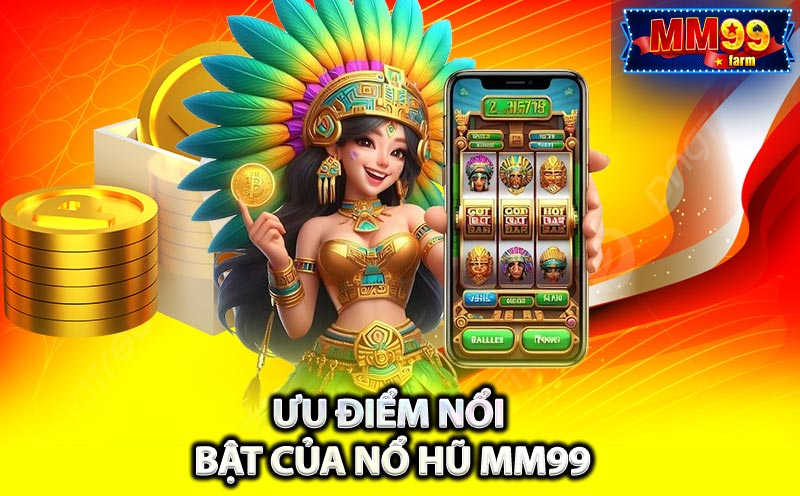 Ưu điểm nổi bật của Nổ Hũ MM99